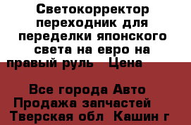 Светокорректор-переходник для переделки японского света на евро на правый руль › Цена ­ 800 - Все города Авто » Продажа запчастей   . Тверская обл.,Кашин г.